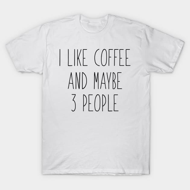 I Like Coffee And Maybe 3 People T-Shirt by hananeshopping